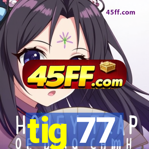 tig 77